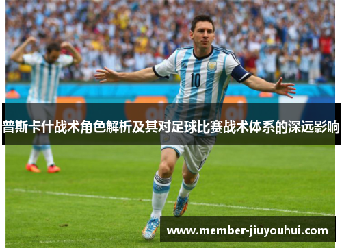 普斯卡什战术角色解析及其对足球比赛战术体系的深远影响