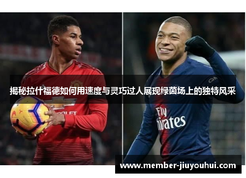 揭秘拉什福德如何用速度与灵巧过人展现绿茵场上的独特风采