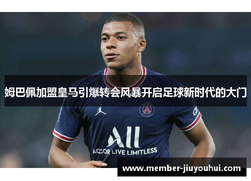 姆巴佩加盟皇马引爆转会风暴开启足球新时代的大门