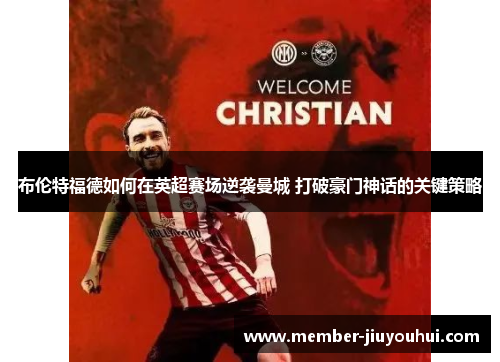 布伦特福德如何在英超赛场逆袭曼城 打破豪门神话的关键策略